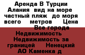 Аренда В Турции Алания  вид на море, частный пляж, до моря всего 30 метров!  › Цена ­ 2 900 - Все города Недвижимость » Недвижимость за границей   . Ненецкий АО,Каменка д.